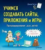 Учимся создавать сайты,приложения и игры. Программирование для детей. - Девид Уитни